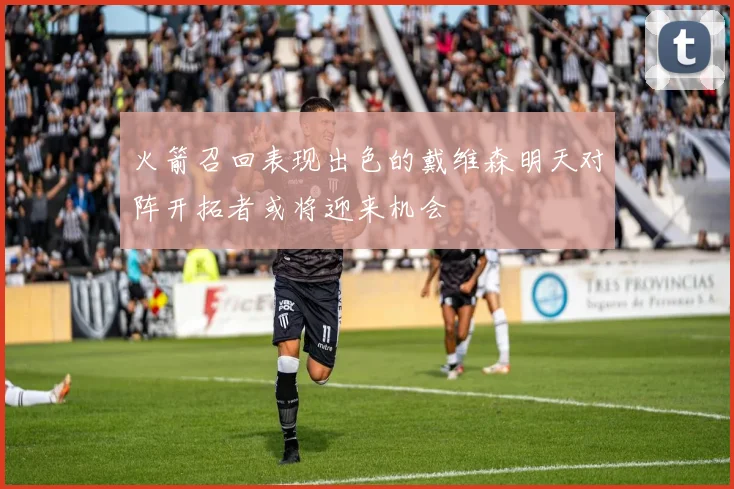 火箭召回表现出色的戴维森明天对阵开拓者或将迎来机会
