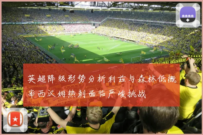 英超降级形势分析利兹与森林低概率西汉姆热刺面临严峻挑战